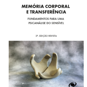 Memória Corporal e Transferência - Fundamentos para uma psicanálise do sensível