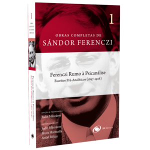 FERENCZI RUMO À PSICANÁLISE. ESCRITOS PRÉ-ANALÍTICOS (1897-1908), Obras Completas de Sándor Ferenczi, Vol 1.