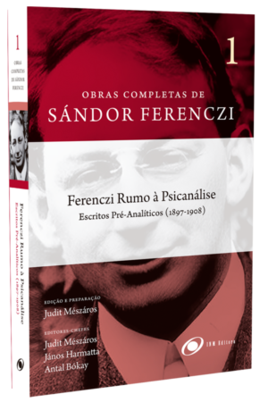FERENCZI RUMO À PSICANÁLISE. ESCRITOS PRÉ-ANALÍTICOS (1897-1908), Obras Completas de Sándor Ferenczi, Vol 1.