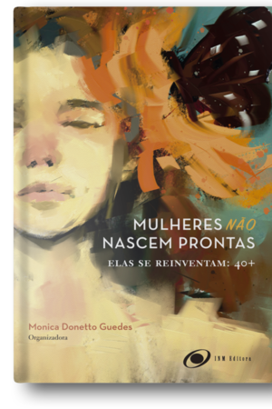 Mulheres não nascem prontas elas se reinventam: 40+