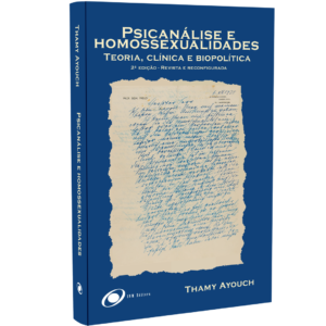 Psicanálise e homossexualidades: Teoria, Clínica e Biopolítica- 2ª edição