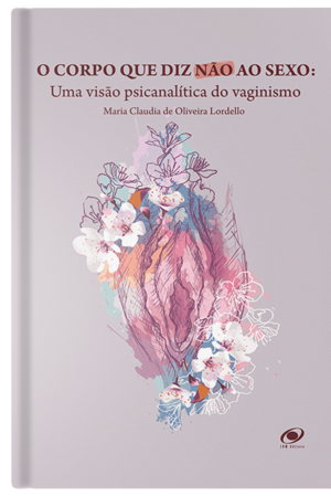 O Corpo que diz não ao sexo: Uma visão Psicanalítica do Vaginismo