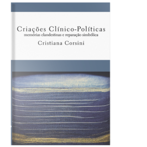 Criações Clínico-Políticas memórias clandestinas e reparação simbólica